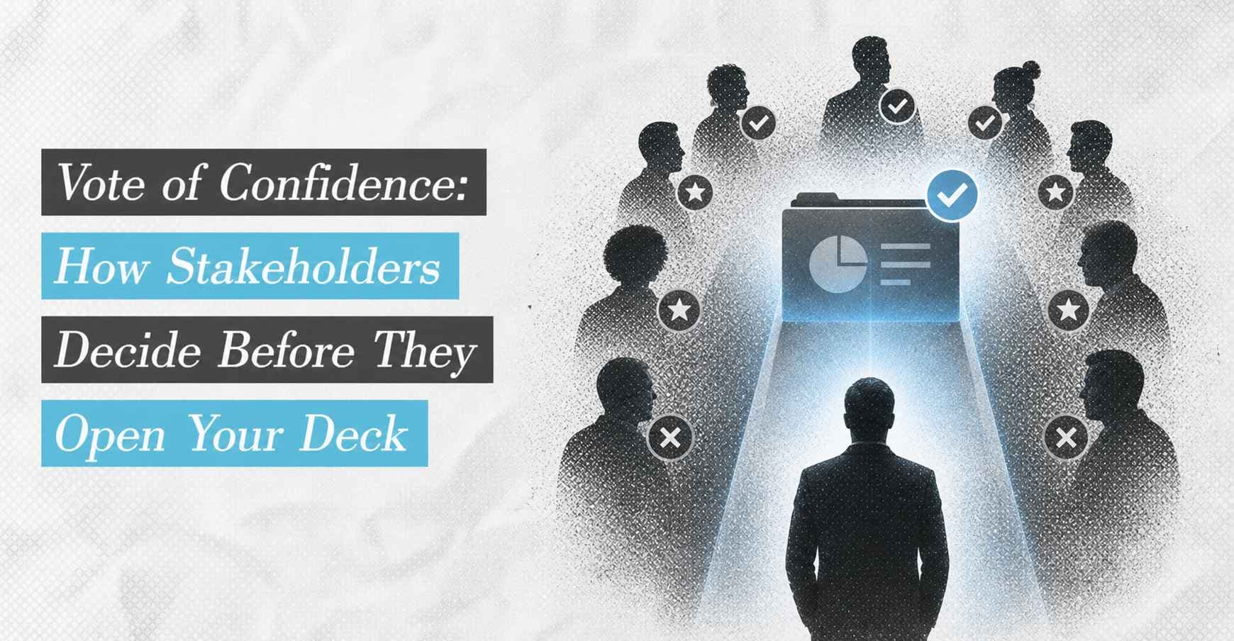 Vote of Confidence: How Stakeholders Decide Before They Open Your Deck