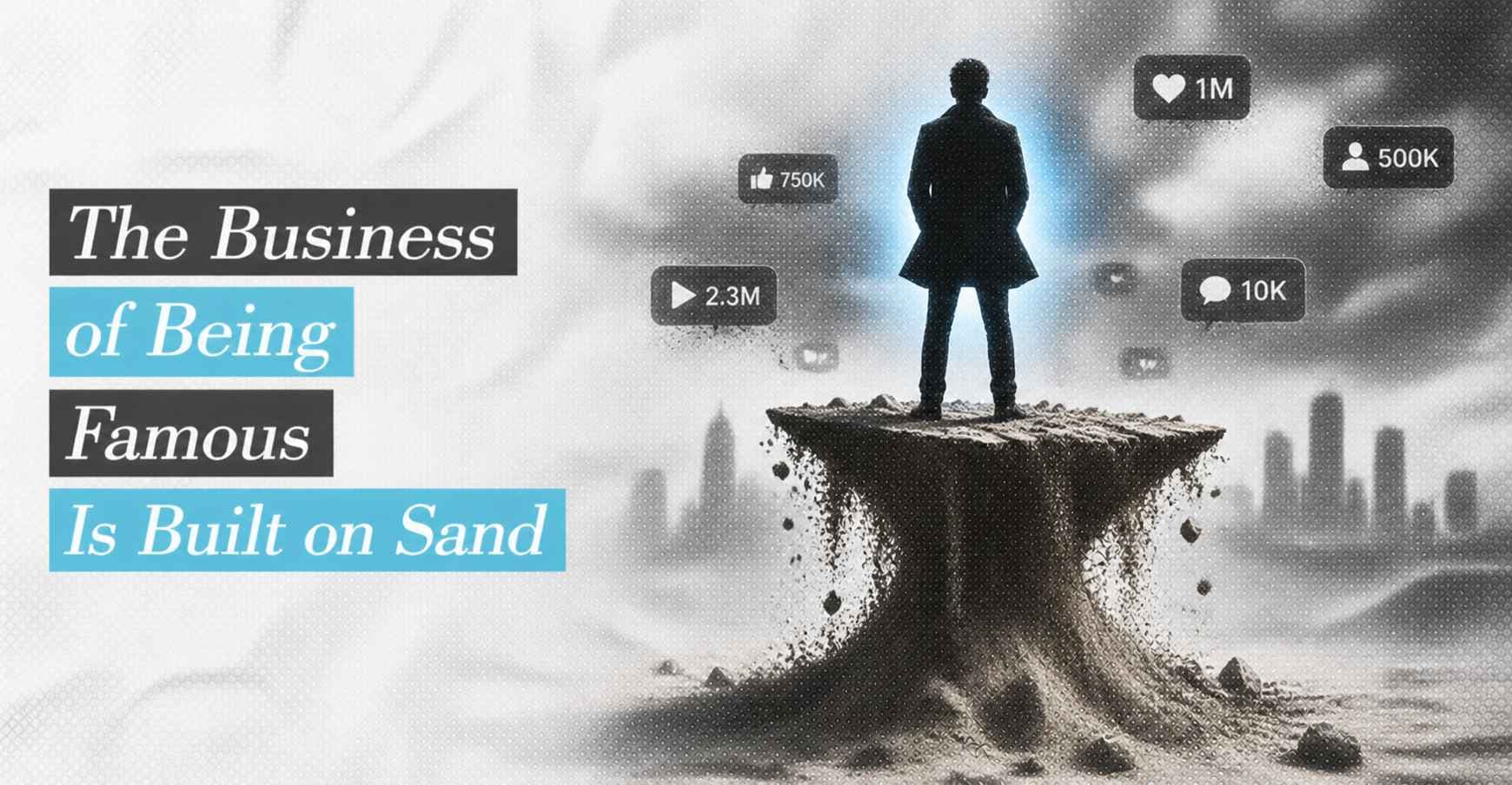 The Business of Being Famous Is Built on Sand