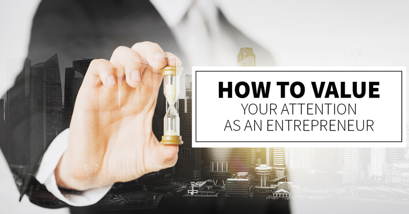 How to Value your attention as an entrepreneur.